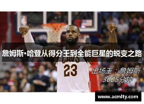 詹姆斯·哈登从得分王到全能巨星的蜕变之路