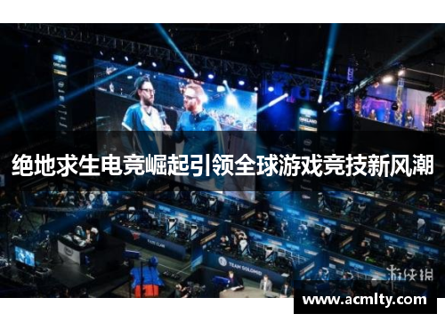 绝地求生电竞崛起引领全球游戏竞技新风潮