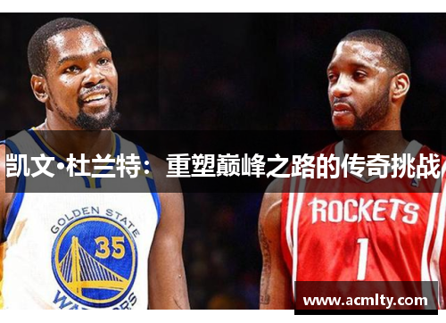 凯文·杜兰特：重塑巅峰之路的传奇挑战