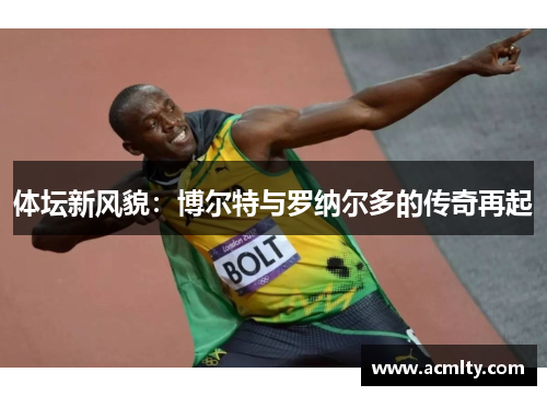 体坛新风貌：博尔特与罗纳尔多的传奇再起