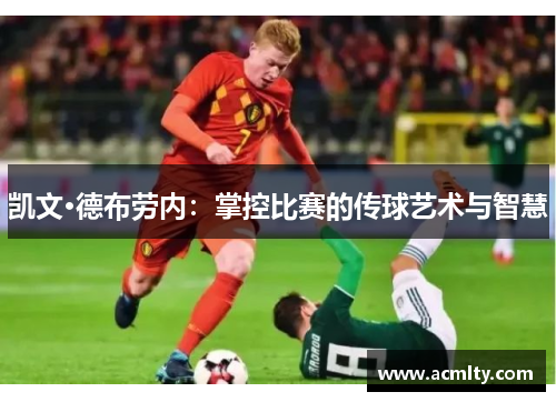 凯文·德布劳内：掌控比赛的传球艺术与智慧