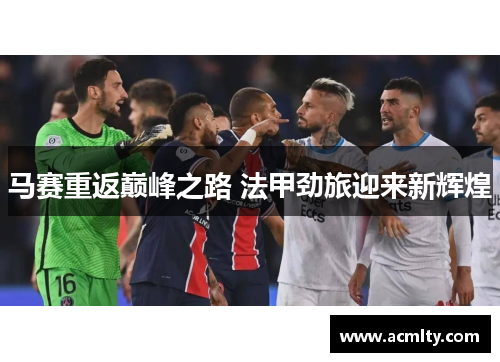 马赛重返巅峰之路 法甲劲旅迎来新辉煌